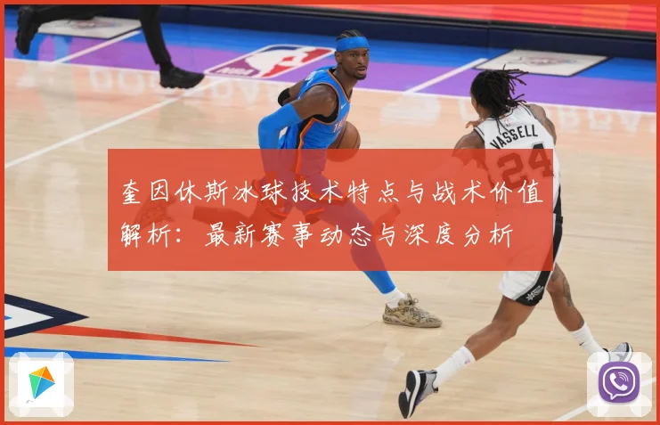 奎因休斯冰球技术特点与战术价值解析：最新赛事动态与深度分析