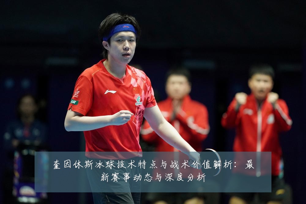奎因休斯冰球技术特点与战术价值解析:最新赛事动态与深度分析